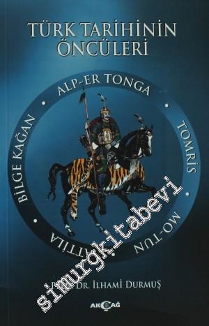 Türk Tarihinin Öncüleri: Alp Er Tonga, Tomris, Mo-Tun, Atilla, Bilge Kağan - 2013