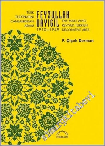 Feyzullah Dayıgil ( 1910 - 1949 ) : Türk Tezyinatını Canlandıran Adam Feyzullah Dayıgil = The Man Who Revived Turkish Decorative Arts -        2021