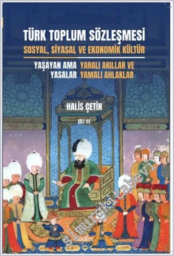Türk Toplum Sözleşmesi Sosyal, Siyasal ve Ekonomik Kültür Cilt 3 :  Yaşayan Ama Yasalar: Yaralı Akıllar ve Yamalı Ahlaklar -        2024