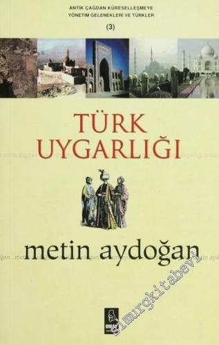 Türk Uygarlığı: Antik Çağdan Küreselleşmeye Yönetim Gelenekleri ve Türkler 3 -        2006