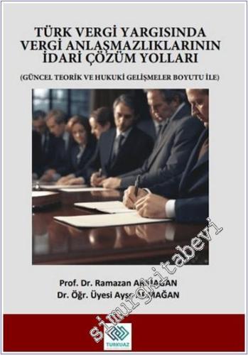 Türk Vergi Yargısında Vergi Anlaşmazlıklarının İdari Çözüm Yolları : Güncel Teorik ve Hukuki Gelişmeler Boyutu İle -        2024