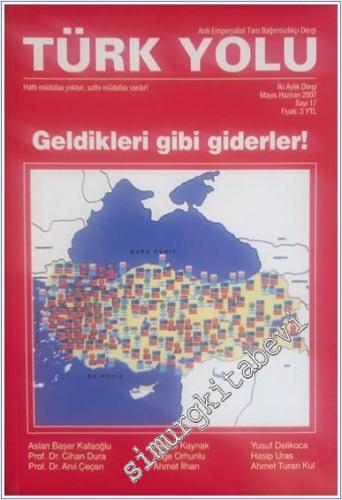 Türk Yolu - Anti Emperyalist Tam Bağımsızlıkçı Dergi : Geldikleri Gibi Giderler - Sayı: 17       Mayıs - Haziran 2007