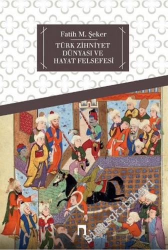 Türk Zihniyet Dünyası ve Hayat Felsefesi