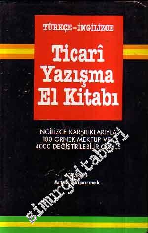 Türkçe - İngilizce Ticari Yazışma El Kitabı İngilizce Karşılıklarıyla 100 Örnek Mektup ve 4000 Değiştirilebilir Cümle -