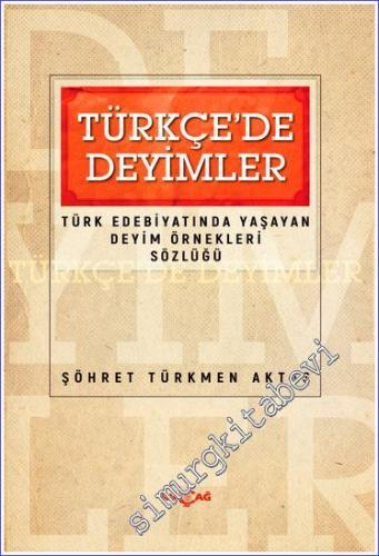 Türkçede Deyimler : Türk Edebiyatında Yaşayan Deyim Örnekleri Sözlüğü 