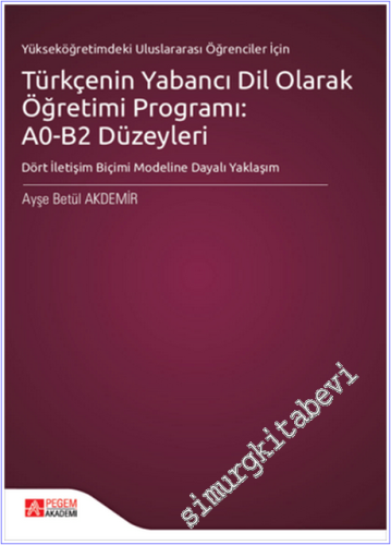 Türkçenin Yabancı Dil Olarak Öğretimi Programı: A0-B2 Düzeyleri - Dört İletişim Biçimi Modeline Dayalı Yaklaşım -Yükseköğretimdeki Uluslararası Öğrenciler için -  -        2025