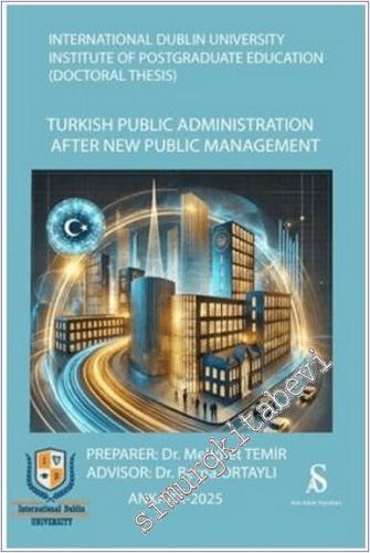Turkish Public Administration After New Public Management - International Dublin University Instıtute Postgraduate Education (Doctoral Thesis) -        2025