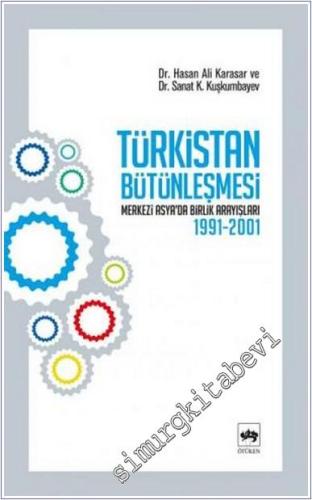 Türkistan Bütünleşmesi: Merkezi Asya'da Birlik Arayışları 1991-2001 -