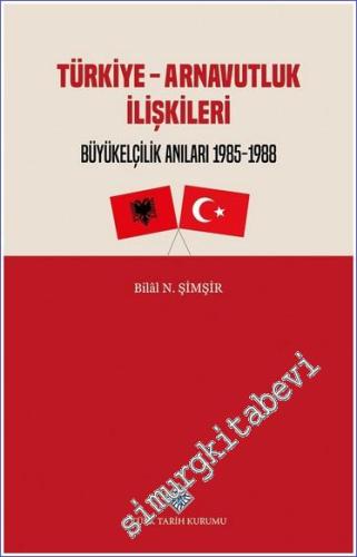 Türkiye Arnavutluk İlişkileri: Büyükelçilik Anıları 1985 - 1988 - 2022