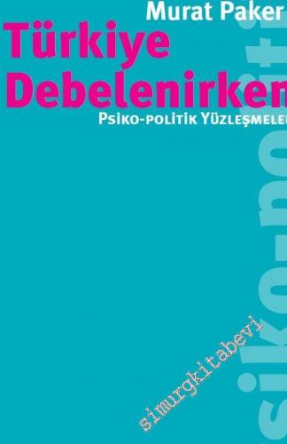 Türkiye Debelenirken: Psiko - Politik Yüzleşmeler -