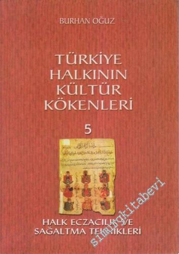 Türkiye Halkının Kültür Kökenleri 5: Halk Eczacılık ve Sağaltma Teknikleri -        2005
