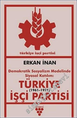 Türkiye İşçi Partisi : Demokratik Sosyalizm Modelinde Siyasal Katılım 