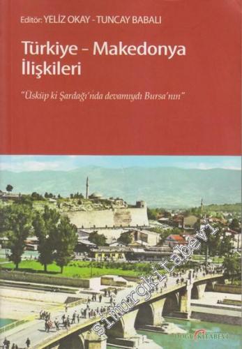 Türkiye - Makedonya İlişkileri: Üsküp ki, Şardağı'nda Devamıydı Bursa'