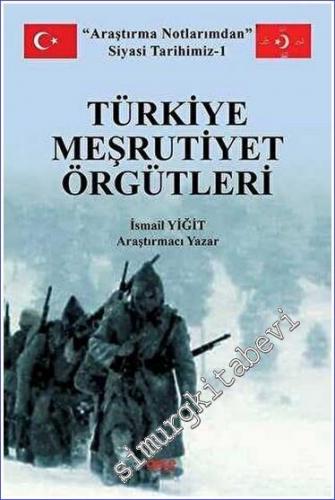 Türkiye Meşrutiyet Örgütleri : Araştırma Notlarımdan Siyasi Tarihimiz 1 -        2022