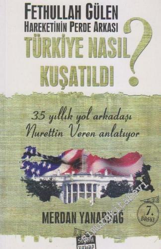Türkiye Nasıl Kuşatıldı : Fethullah Gülen Hareketinin Perde Arkası -        2007