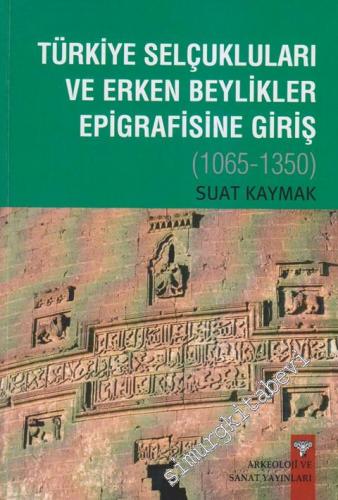 Türkiye Selçukluları ve Erken Beylikler Epigrafisine Giriş 1065 - 1350: Bir Bibliyografya Denemesi -