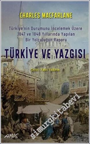 Türkiye Ve Yazgısı : Türkiye'nin Durumunu İncelemek Üzere 1847 ve 1848