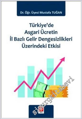 Türkiye'de Asgari Ücretin İl Bazlı Gelir Dengesizlikleri Üzerindeki Etkisi Mustafa Tuğan Ekin Basım Yayın  -        2025