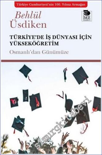 Türkiye'de İş Dünyası İçin Yükseköğretim - Osmanlı'dan Günümüze -        2024