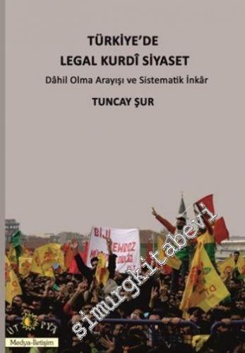 Türkiye'de Legal Kurdi Siyaset: Dahil Olma Arayışı ve Sistematik İnkar