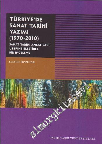 Türkiye'de Sanat Tarihi Yazımı 1970 - 2010: Sanat Tarihi Antatıları Üz