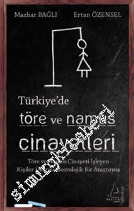 Türkiye'de Töre ve Namus Cinayetleri: Töre ve Namus Cinayeti İşleyen Kişiler Üzerine Sosyolojik Bir Araştırma -