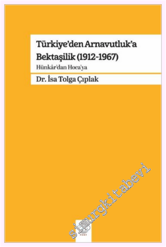 Türkiye'den Arnavutluk'a Bektaşilik (1912-1967): Hünkâr'dan Hoca'ya - 