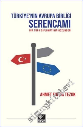 Türkiye'nin Avrupa Birliği Serencamı - Bir Türk Diplomatın Gözünden - 