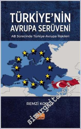 Türkiye'nin Avrupa Serüveni: AB Sürecinde Türkiye-Avrupa İlişkileri - 