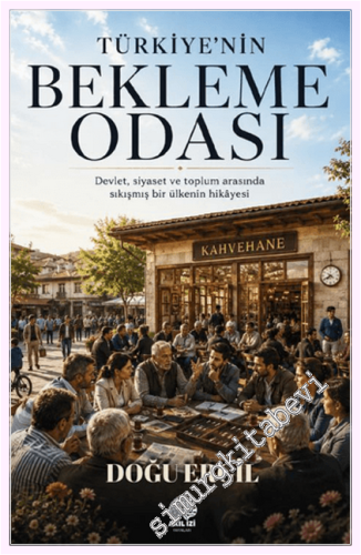 Türkiye'nin Bekleme Odası - Devlet, Siyaset ve Toplum Arasında Sıkışmış Bir Ülkenin Hikayesi -         2026