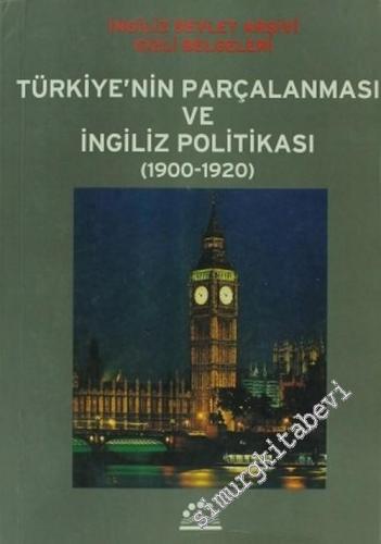 Türkiye'nin Parçalanması ve İngiliz Politikası ( 1900 - 1920 ), İngiliz Devlet Arşivi Gizli Belgeleri -        2005
