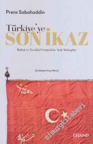 Türkiye'ye Son İkaz : İttihat ve Terakki Cemiyeti'ne Açık Mektuplar (S