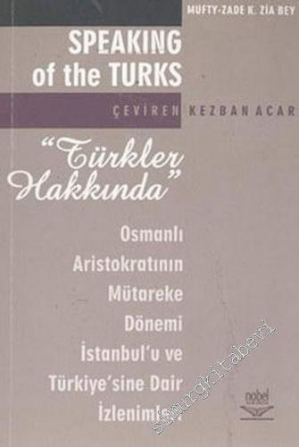 Türkler Hakkında: Osmanlı Aristokratlarının Mütareke Dönemi İstanbul'u ve Türkiye'sine Dair İzlenimleri -        2004