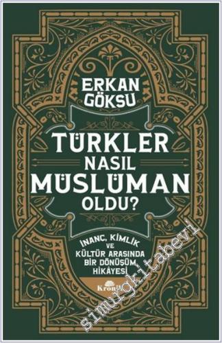 Türkler Nasıl Müslüman Oldu: İnanç Kimlik ve Kültür Arasında Bir Dönüş