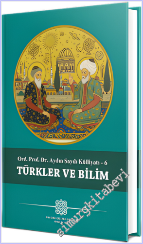 Türkler ve Bilim - Ord. Prof. Dr. Aydin Sayılı Külliyatı - 6