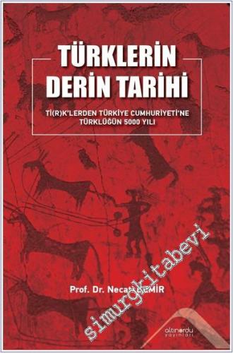Türklerin Derin Tarihi Ti(r)k'lerden Türkiye Cumhuriyetine Türklüğün 5000 Yılı - 2025