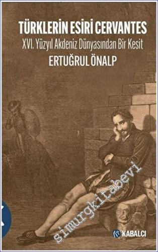 Türklerin Esiri Cervantes XVI. Yüzyıl Akdeniz Dünyasından Bir Kesit - 