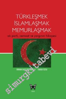 Türkleşmek, İslamlaşmak, Memurlaşmak: AK Parti, Cemaat ve Yargının Hikâyesi -
