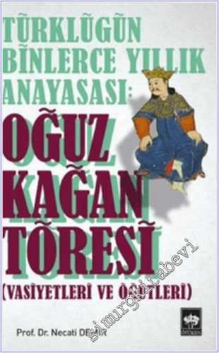 Türklüğün Binlerce Yıllık Anayasası: Oğuz Kağan Töresi, Vasiyetleri ve Öğütleri -