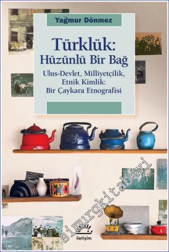 Türklük Hüzünlü Bir Bağ : Ulus- Devlet- Milliyetçilik- Etnik Kimlik : 
