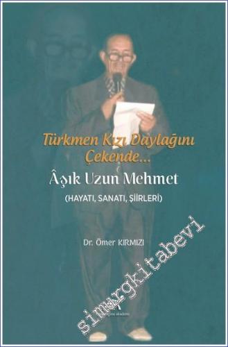 Türkmen Kızı Daylağını Çekende - Aşık Uzun Mehmet : Hayatı, Sanatı, Şiirleri -        2021