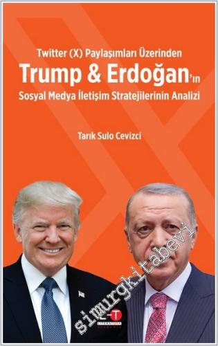 Twitter (X) Paylaşımları Üzerinden Trump ve Erdoğan'ın Sosyal Medya İletişim Stratejilerinin Analizi -        2024
