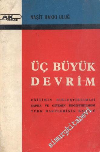 Üç Büyük Devrim: Eğitimin Birleştirilmesi, Şapka ve Giyimin Değiştirilmesi, Türk Harflerinin Kabulu -