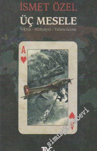 Üç Mesele: Teknik, Medeniyet, Yabancılaşma -