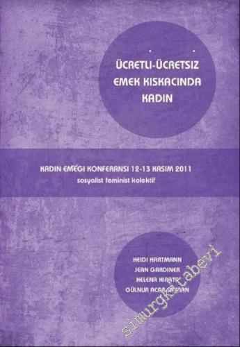 Ücretli Ücretsiz Emek Kıskacında Kadın: Kadın Emeği Konferansı 12-13 Kasım 2011 = Women Trapped Between Paid And Unpaid Labour: Women's Labour Conference (Feminist Politika Özel Sayısı) -        2013