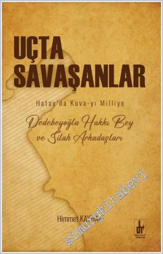 Uçta Savaşanlar: Hatay'da Kuva-yı Milliye Dedebeyoğlu Hakkı Bey ve Sil