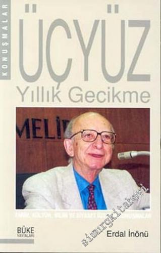Üçyüz Yıllık Gecikme: Tarih, Kültür, Bilim ve Siyaset Üzerine Konuşmal