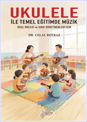 Ukulele İle Temel Eğitimde Müzik - Okul Öncesi ve Sınıf Öğretmenleri İ