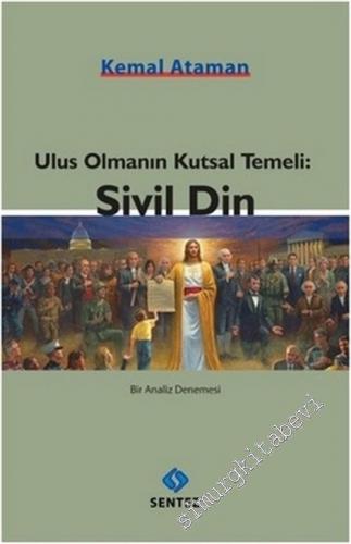 Ulus Olmanın Kutsal Temeli: Sivil Din : Bir Analiz Denemesi -        2014