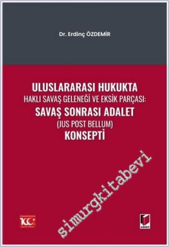 Uluslararası Hukukta Haklı Savaş Geleneği Ve Eksik Parçası: Savaş Sonrası Adalet (Jus Post Bellum) Konsepti -        2024